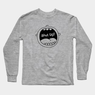 Shut up Long Sleeve T-Shirt